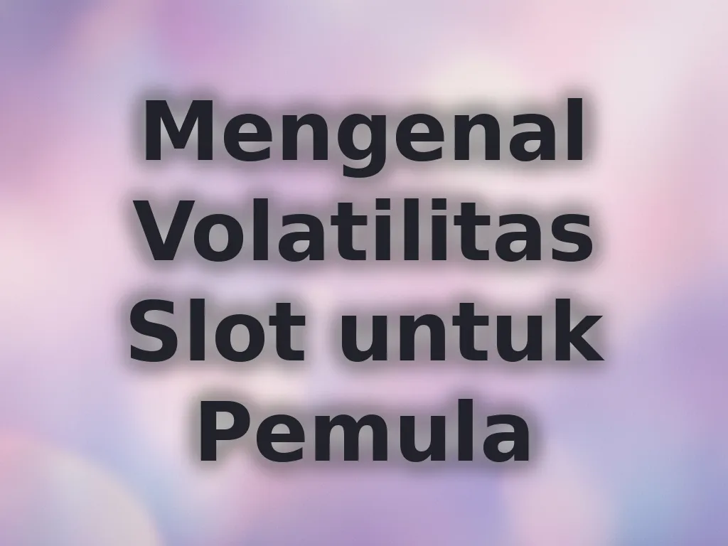 Mengenal Volatilitas Slot untuk Pemula