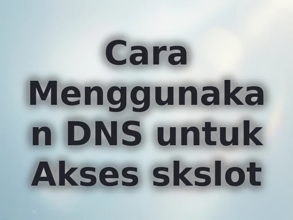 Cara Menggunakan DNS untuk Akses skslot